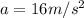 a=16m/s ^{2}