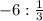 -6:\frac{1}{3}