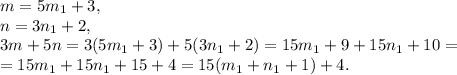 m=5m_1+3, \\ &#10;n=3n_1+2, \\ &#10;3m+5n=3(5m_1+3)+5(3n_1+2)=15m_1+9+15n_1+10=\\=15m_1+15n_1+15+4=15(m_1+n_1+1)+4.