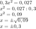 0,3x^2=0,027\\x^2=0,027:0,3\\x^2=0,09\\x=б \sqrt{0,09}\\x=б0,3