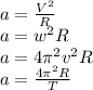 a= \frac{V^2}{R} \\ a=w^2R \\ a=4 \pi^2v^2R \\ a= \frac{4 \pi^2R}{T}