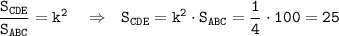 \tt \dfrac{S_{CDE}}{S_{ABC}}=k^2~~~\Rightarrow~~ S_{CDE}=k^2\cdot S_{ABC}=\dfrac{1}{4} \cdot100=25