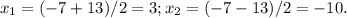 x_{1}=(-7+13)/2=3; x_{2}=(-7-13)/2=-10.