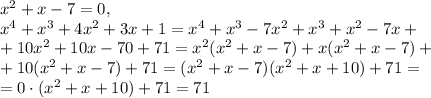 x^2+x-7=0, \\ &#10;x^4+x^3+4x^2+3x+1=x^4+x^3-7x^2+x^3+x^2-7x+\\+10x^2+10x-70+71=x^2(x^2+x-7)+x(x^2+x-7)+\\+10(x^2+x-7)+71=(x^2+x-7)(x^2+x+10)+71=\\=0\cdot(x^2+x+10)+71=71