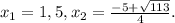 x_1=1,5, x_2= \frac{-5+\sqrt{113} }{4}.