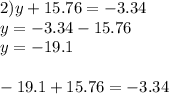 2)y+15.76=-3.34 \\ y=-3.34-15.76 \\ y=-19.1 \\ \\ -19.1+15.76=-3.34