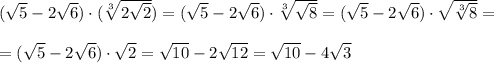 (\sqrt5-2\sqrt6)\cdot (\sqrt[3]{2\sqrt2})=(\sqrt5-2\sqrt6)\cdot \sqrt[3]{\sqrt8}=(\sqrt5-2\sqrt6)\cdot \sqrt{\sqrt[3]{8}}=\\\\=(\sqrt5-2\sqrt6)\cdot \sqrt2=\sqrt{10}-2\sqrt{12}=\sqrt{10}-4\sqrt3