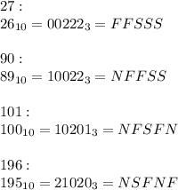 27:\\&#10;26_{10} = 00222_3=FFSSS\\\\90:\\89_{10}=10022_3=NFFSS\\\\101:\\100_{10}=10201_3=NFSFN\\\\196:\\195_{10}=21020_3=NSFNF&#10;