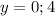 y=0; 4