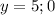 y=5; 0