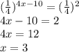 ( \frac{1}{4} )^{4x-10}=( \frac{1}{4} )^2 \\ 4x-10=2 \\ 4x=12 \\ x=3