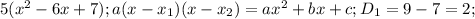 5( x^{2} -6x+7); a(x- x_{1})(x- x_{2})=a x^{2} +bx+c; D_{1}=9-7=2;