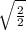 \sqrt{\frac{2}{2}