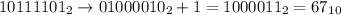 10111101_2\rightarrow 01000010_2+1=1000011_2=67_1_0