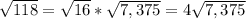 \sqrt{118} = \sqrt{16} * \sqrt{7,375} = 4\sqrt{7,375}