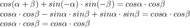 cos( \alpha + \beta )+sin(- \alpha )\cdot sin(- \beta )= cos \alpha \cdot cos \beta \\ cos \alpha\cdot cos \beta -sin \alpha \cdot sin \beta +sin \alpha \cdot sin \beta =cos \alpha \cdot cos \beta \\ cos \alpha \cdot cos \beta =cos \alpha \cdot cos \beta &#10;