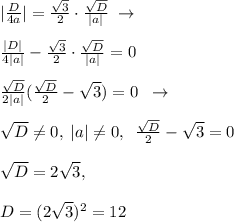 |\frac{D}{4a}|=\frac{\sqrt3}{2}\cdot \frac{\sqrt{D}}{|a|}\; \to \\\\\frac{|D|}{4|a|}-\frac{\sqrt3}{2}\cdot \frac{\sqrt{D}}{|a|}}=0\\\\\frac{\sqrt{D}}{2|a|}(\frac{\sqrt{D}}{2}-\sqrt3)=0\; \; \to \; \; \\\\\sqrt{D}\ne 0,\; |a|\ne 0,\; \; \frac{\sqrt{D}}{2}-\sqrt3=0\\\\\sqrt{D}=2\sqrt3,\\\\ D=(2\sqrt3)^2=12