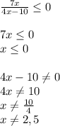 \frac{7x}{4x-10} \leq 0\\\\7x \leq 0\\x \leq 0\\\\4x-10 \neq 0\\4x \neq 10\\x \neq \frac{10}{4}\\x \neq 2,5