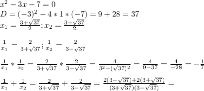 x^2-3x-7=0\\D=(-3)^2-4*1*(-7)=9+28=37\\x_1= \frac{3+ \sqrt{37} }{2};x_2= \frac{3- \sqrt{37} }{2} \\\\ \frac{1}{x_1}= \frac{2}{3+ \sqrt{37} } ; \frac{1}{x_2}= \frac{2}{3- \sqrt{37} }\\\\ \frac{1}{x_1}* \frac{1}{x_2}=\frac{2}{3+ \sqrt{37} }*\frac{2}{3- \sqrt{37} }= \frac{4}{3^2-( \sqrt{37})^2 }= \frac{4}{9-37}= \frac{4}{-28}=- \frac{1}{7} \\\\\frac{1}{x_1}+ \frac{1}{x_2}=\frac{2}{3+ \sqrt{37} }+\frac{2}{3- \sqrt{37} }= \frac{2(3- \sqrt{37})+2(3+ \sqrt{37} ) }{(3+ \sqrt{37})(3- \sqrt{37})}=