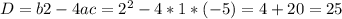 D=b2-4ac=2^{2} - 4*1*(-5) = 4+20=25