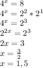 4^x=8\\4^x=2^2*2^1\\4^x=2^3\\2^{2x}=2^3\\2x=3\\x= \frac{3}{2}\\x=1,5