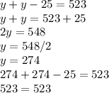 y+y-25=523 \\ y+y=523+25 \\ 2y=548 \\ y=548/2 \\ y=274 \\ 274+274-25=523 \\ 523=523