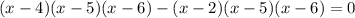 (x-4)(x-5)(x-6)-(x-2)(x-5)(x-6)=0&#10;