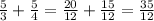 \frac{5}{3}+ \frac{5}{4} =\frac{20}{12}+ \frac{15}{12}= \frac{35}{12}