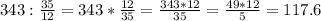 343:\frac{35}{12}=343*\frac{12}{35}=\frac{343*12}{35}= \frac{49*12}{5}= 117.6