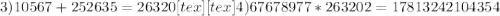 3)10567+252635=26320[tex] [tex]4)67678977*263202=17813242104354