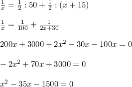 \frac{1}{x}= \frac{1}{2}:50+ \frac{1}{2}:(x+15) \\ \\ \frac{1}{x}= \frac{1}{100}+ \frac{1}{2x+30} \\ \\ 200x+3000-2x^2-30x-100x=0 \\ \\ -2x^2+70x+3000=0 \\ \\ x^2-35x-1500=0