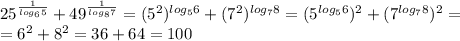 25^{\frac{1}{log_{6}5}}+ 49^{\frac{1}{log_{8}7}} = (5^2)^{log_{5}6}+ (7^2)^{log_{7}8} = (5^{log_{5}6})^2+ (7^{log_{7}8})^2 = \\ = 6^2+8^2=36+64=100