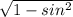 \sqrt{1-sin ^{2} }