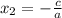 x_2=- \frac{c}{a}