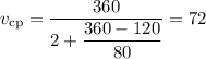 v_{\text{cp}} = \dfrac{360}{2 + \dfrac{360 - 120}{80}} = 72