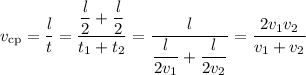 v_{\text{cp}} = \dfrac{l}{t} = \dfrac{\dfrac{l}{2} + \dfrac{l}{2}}{t_{1} + t_{2}} = \dfrac{l}{\dfrac{l}{2v_{1}} +\dfrac{l}{2v_{2}} } = \dfrac{2v_{1}v_{2}}{v_{1} + v_{2}}