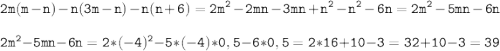 \tt\displaystyle 2m(m-n)-n(3m-n)-n(n+6)=2m^{2}-2mn-3mn+n^{2}-n^{2}-6n=2m^{2}-5mn-6n\\\\2m^{2}-5mn-6n=2*(-4)^{2}-5*(-4)*0,5-6*0,5=2*16+10-3=32+10-3=39