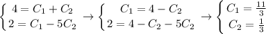 \displaystyle \left \{ {{4=C_1+C_2} \atop {2=C_1-5C_2}} \right. \to \left \{ {{C_1=4-C_2} \atop {2=4-C_2-5C_2}} \right. \to \left \{ {{C_1= \frac{11}{3} } \atop {C_2=\frac{1}{3} }} \right.