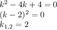 k^2-4k+4=0\\ (k-2)^2=0\\ k_{1,2}=2