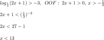 log_{\frac{1}{3}}(2x+1)-3,\; \; OOF:\; 2x+10,\; x-\frac{1}{2}\\\\2x+1