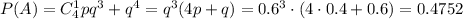 P(A)=C^1_4pq^3+q^4=q^3(4p+q)=0.6^3\cdot(4\cdot0.4+0.6)=0.4752