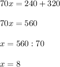 70x = 240 + 320 \\ \\ 70x = 560 \\ \\ x = 560 : 70 \\ \\ x = 8