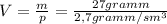 V= \frac{m}{p}= \frac{27gramm}{2,7gramm/sm ^{3} }