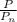 \frac{P}{ P_{n} }