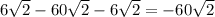 6 \sqrt{2} -60 \sqrt{2} -6 \sqrt{2} = -60 \sqrt{2}