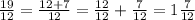 \frac{19}{12} = \frac{12+7}{12} = \frac{12}{12} + \frac{7}{12} =1 \frac{7}{12}