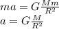 ma=G \frac{Mm}{R^2} \\ a=G \frac{M}{R^2}