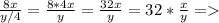 \frac{8x}{y/4} = \frac{8*4x}{y} = \frac{32x}{y} = 32* \frac{x}{y} =