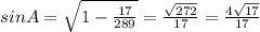 sinA= \sqrt{1- \frac{17}{289} } = \frac{ \sqrt{272} }{17} = \frac{4 \sqrt{17} }{17}