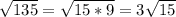 \sqrt{135}= \sqrt{15*9}=3 \sqrt{15